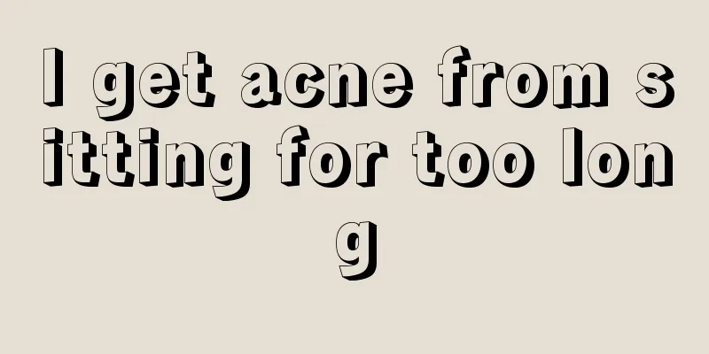 I get acne from sitting for too long