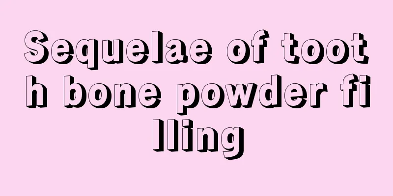 Sequelae of tooth bone powder filling