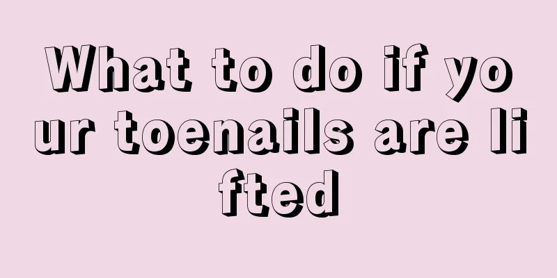 What to do if your toenails are lifted
