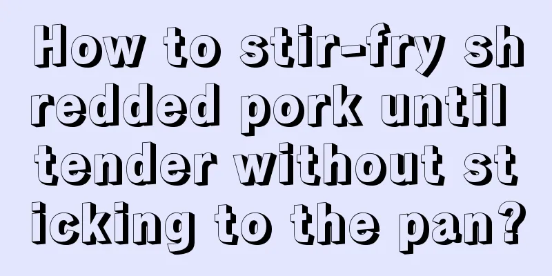 How to stir-fry shredded pork until tender without sticking to the pan?