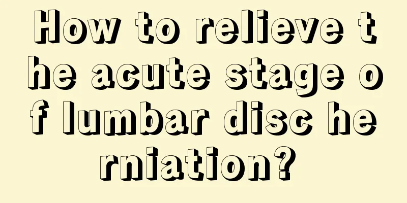 How to relieve the acute stage of lumbar disc herniation? 