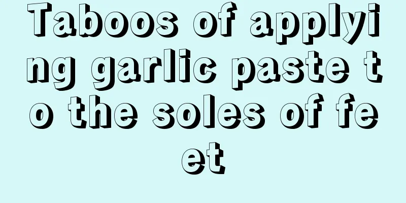 Taboos of applying garlic paste to the soles of feet