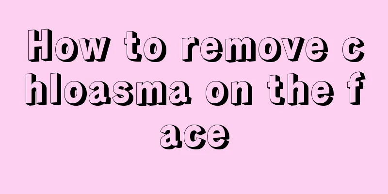 How to remove chloasma on the face