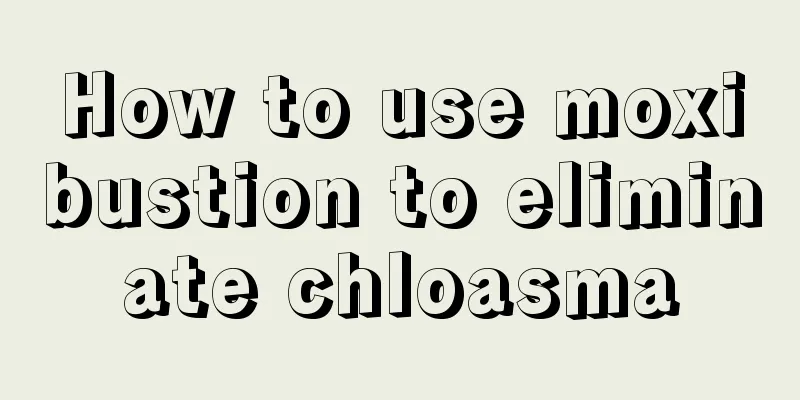 How to use moxibustion to eliminate chloasma