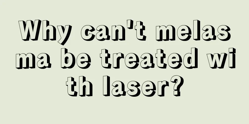 Why can't melasma be treated with laser?