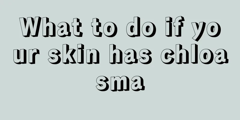 What to do if your skin has chloasma