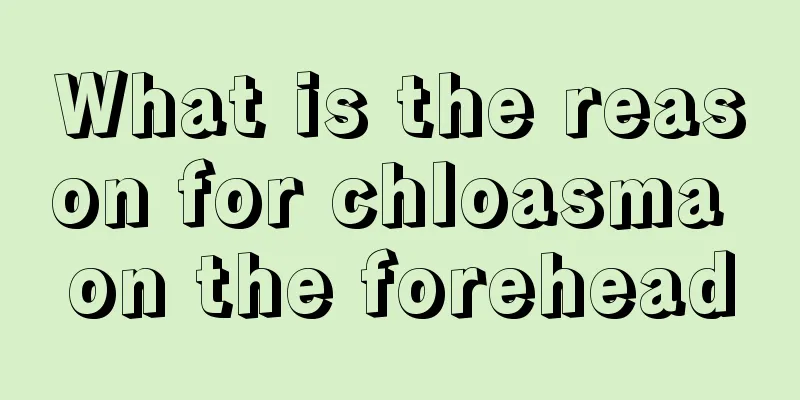 What is the reason for chloasma on the forehead