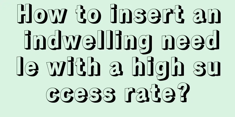 How to insert an indwelling needle with a high success rate?