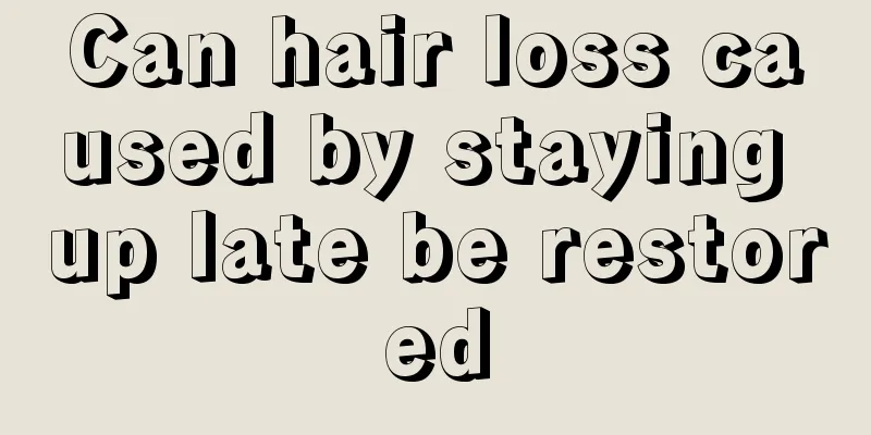Can hair loss caused by staying up late be restored