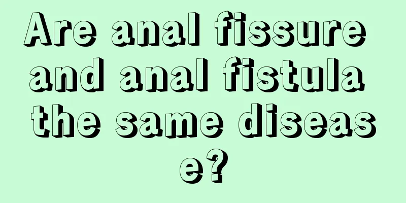 Are anal fissure and anal fistula the same disease?