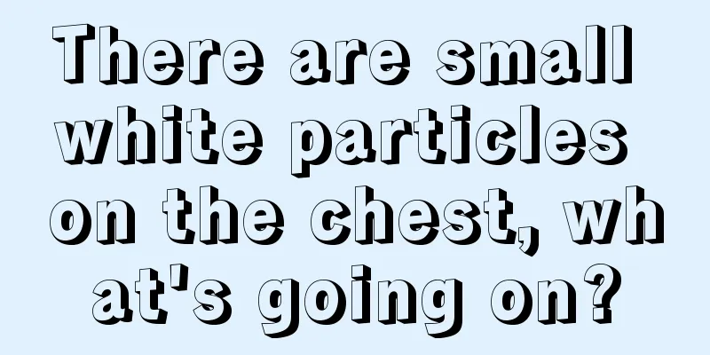 There are small white particles on the chest, what's going on?