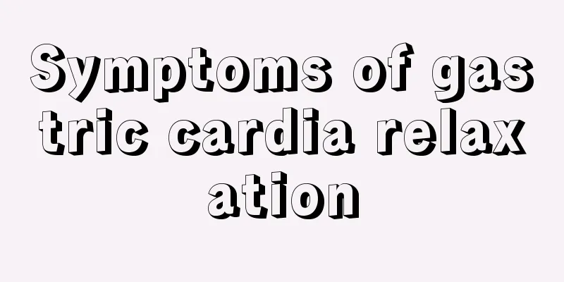 Symptoms of gastric cardia relaxation