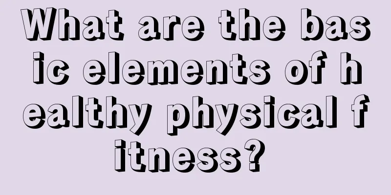 What are the basic elements of healthy physical fitness? 