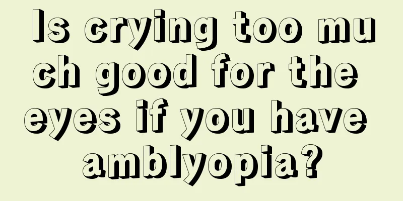 Is crying too much good for the eyes if you have amblyopia?