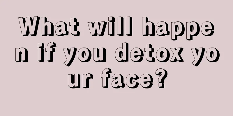 What will happen if you detox your face?