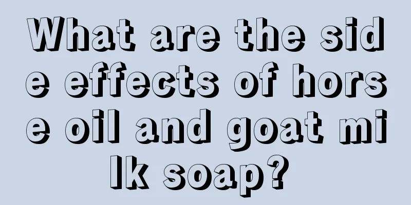 What are the side effects of horse oil and goat milk soap? 