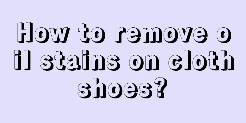 How to remove oil stains on cloth shoes? 
