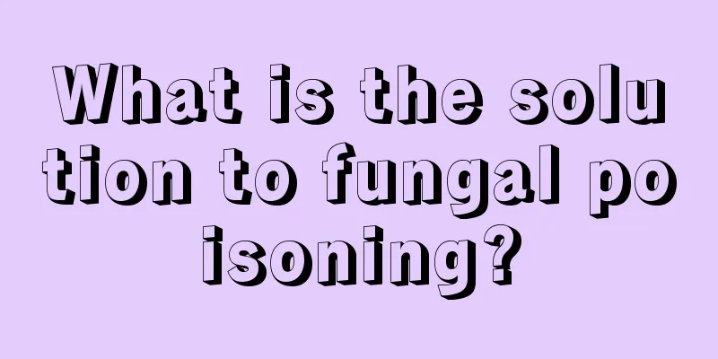 What is the solution to fungal poisoning?