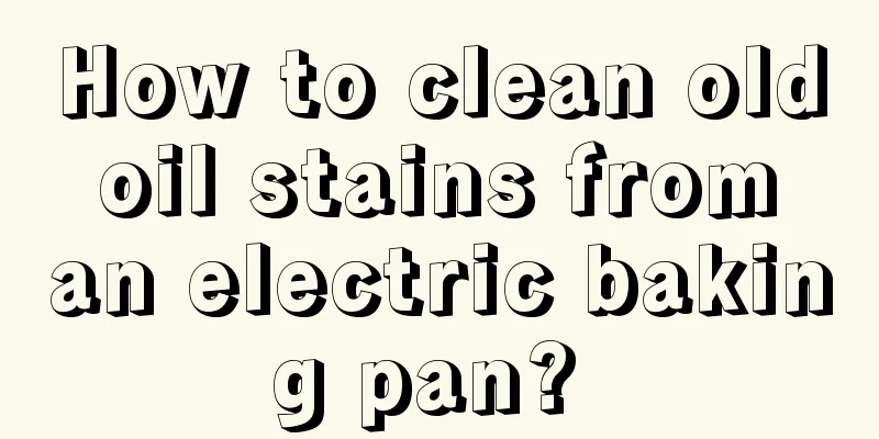 How to clean old oil stains from an electric baking pan? 
