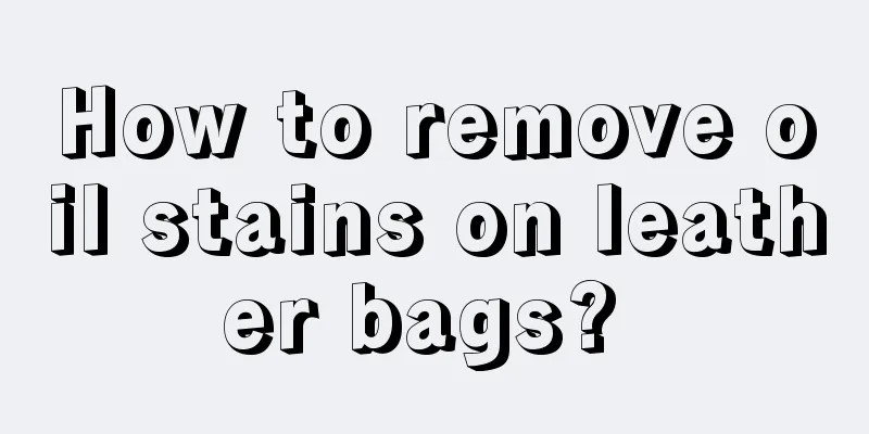 How to remove oil stains on leather bags? 