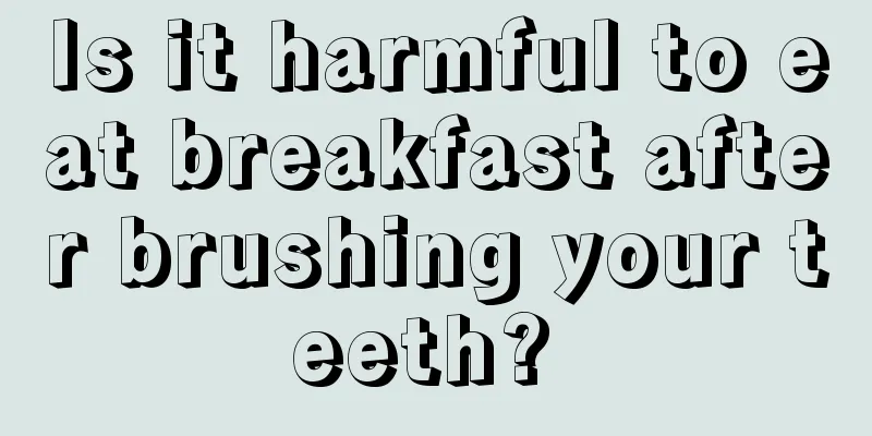 Is it harmful to eat breakfast after brushing your teeth? 
