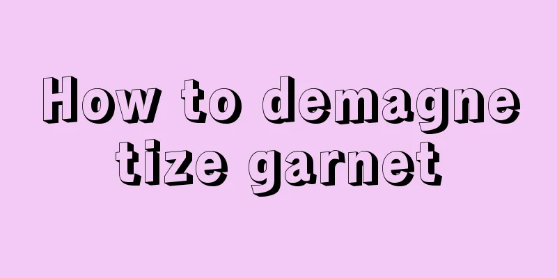 How to demagnetize garnet