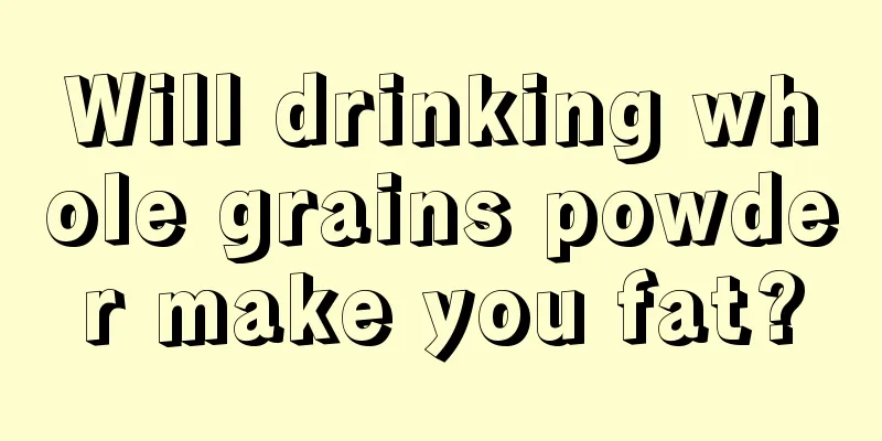 Will drinking whole grains powder make you fat?