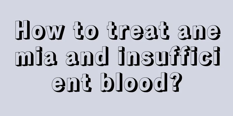 How to treat anemia and insufficient blood?