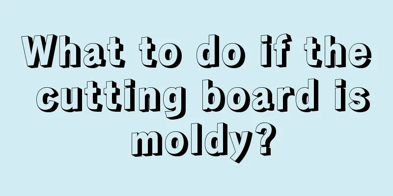 What to do if the cutting board is moldy?