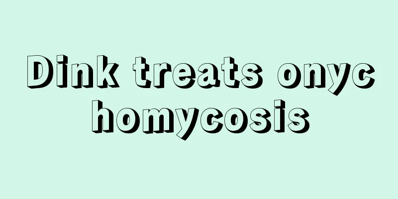 Dink treats onychomycosis
