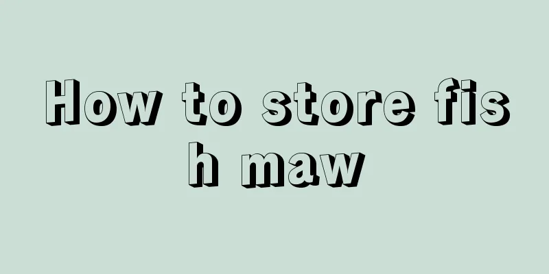 How to store fish maw