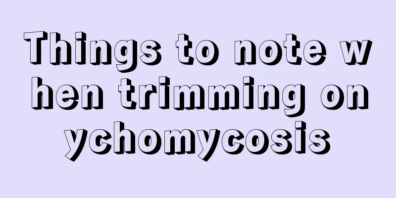 Things to note when trimming onychomycosis