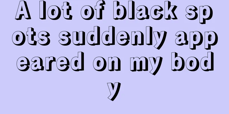 A lot of black spots suddenly appeared on my body