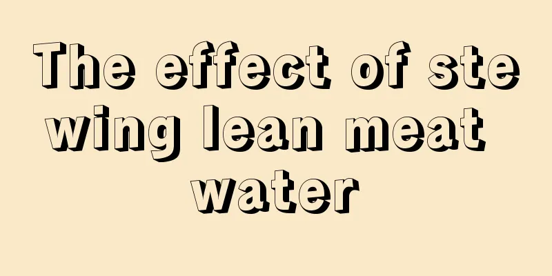 The effect of stewing lean meat water