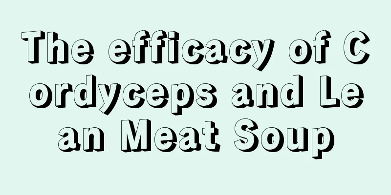 The efficacy of Cordyceps and Lean Meat Soup