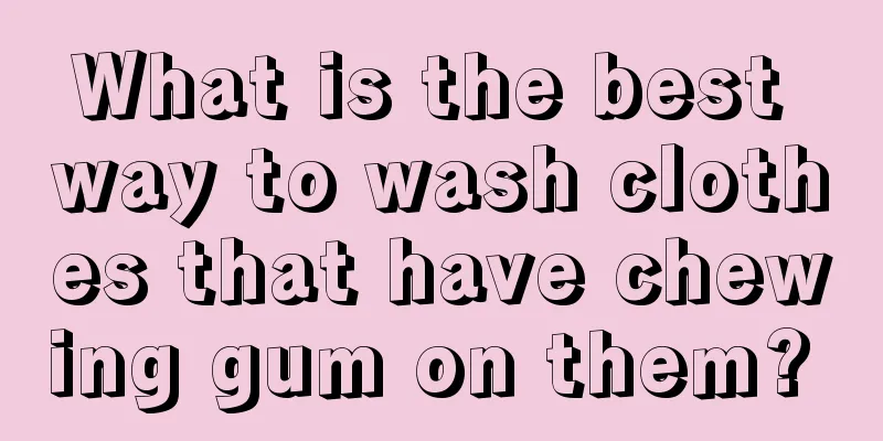 What is the best way to wash clothes that have chewing gum on them? 