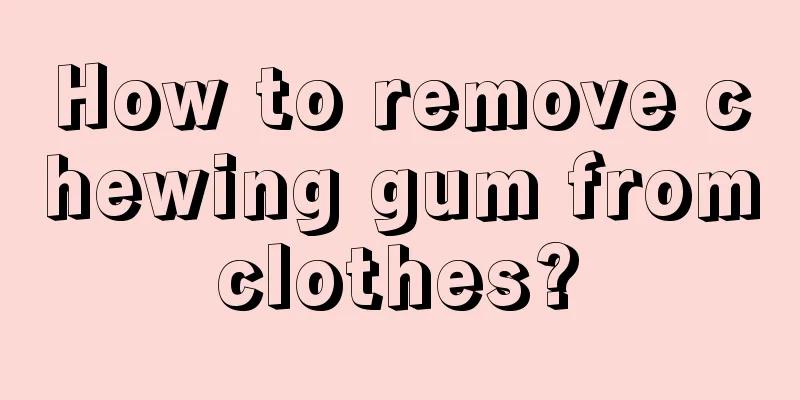 How to remove chewing gum from clothes? 