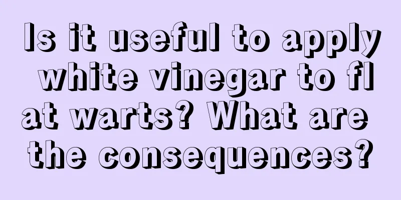 Is it useful to apply white vinegar to flat warts? What are the consequences?