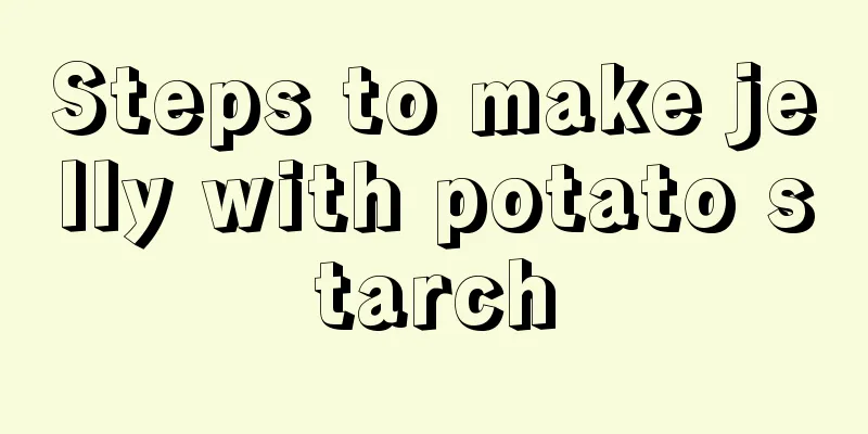 Steps to make jelly with potato starch