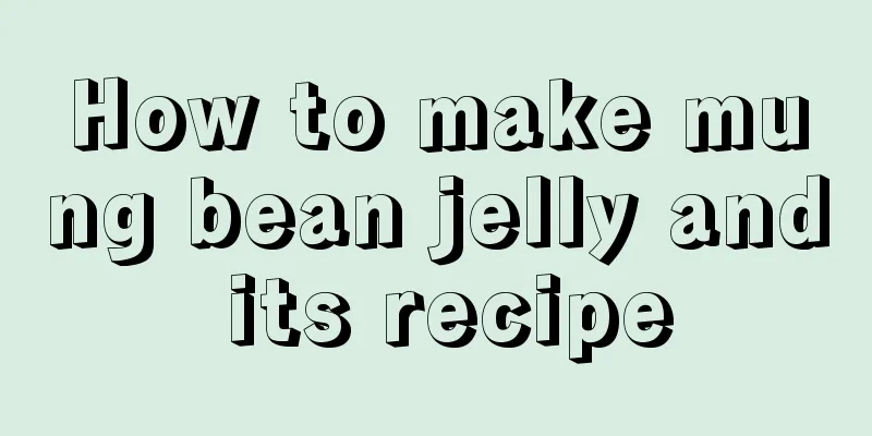 How to make mung bean jelly and its recipe