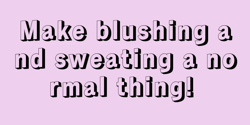 Make blushing and sweating a normal thing! 