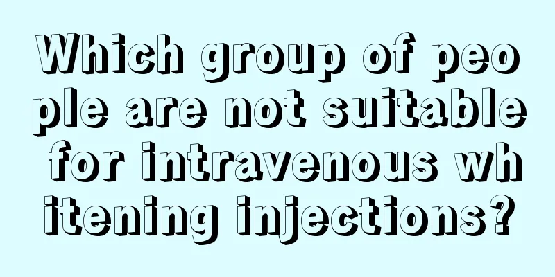 Which group of people are not suitable for intravenous whitening injections?