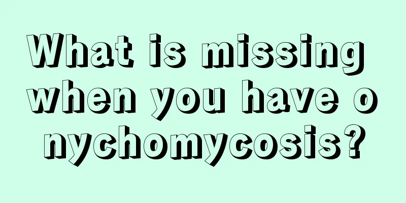 What is missing when you have onychomycosis?