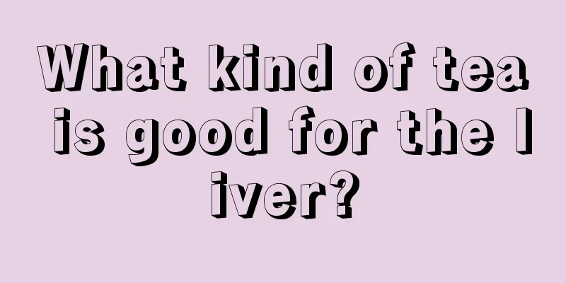 What kind of tea is good for the liver?