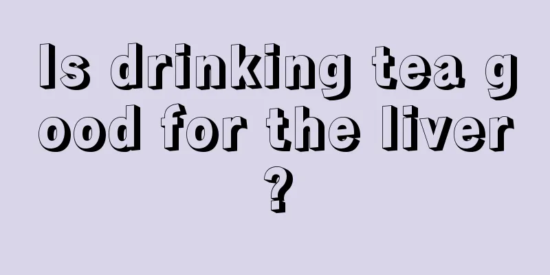 Is drinking tea good for the liver?