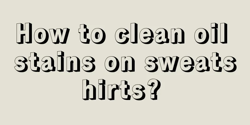 How to clean oil stains on sweatshirts? 