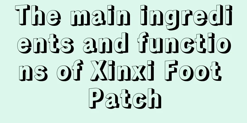 The main ingredients and functions of Xinxi Foot Patch