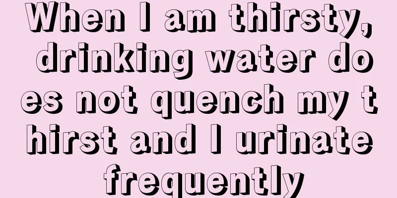 When I am thirsty, drinking water does not quench my thirst and I urinate frequently