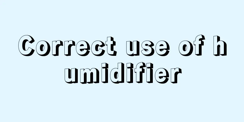 Correct use of humidifier
