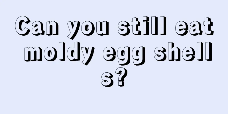 Can you still eat moldy egg shells?